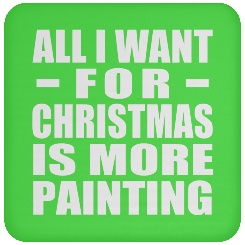 All I Want For Christmas Is More Painting - Coaster