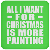 All I Want For Christmas Is More Painting - Coaster