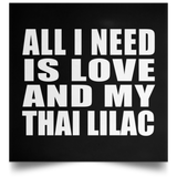 All I Need Is Love And My Thai Lilac - Poster Square