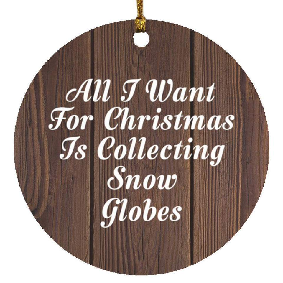 All I Want For Christmas Is Collecting Snow Globes - Circle Ornament D