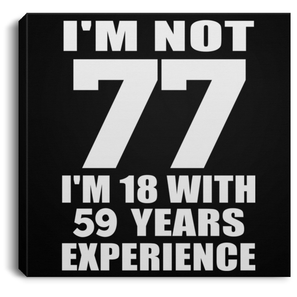77th Birthday I'm Not 77 I'm 18 With 59 Years Experience - Canvas Square