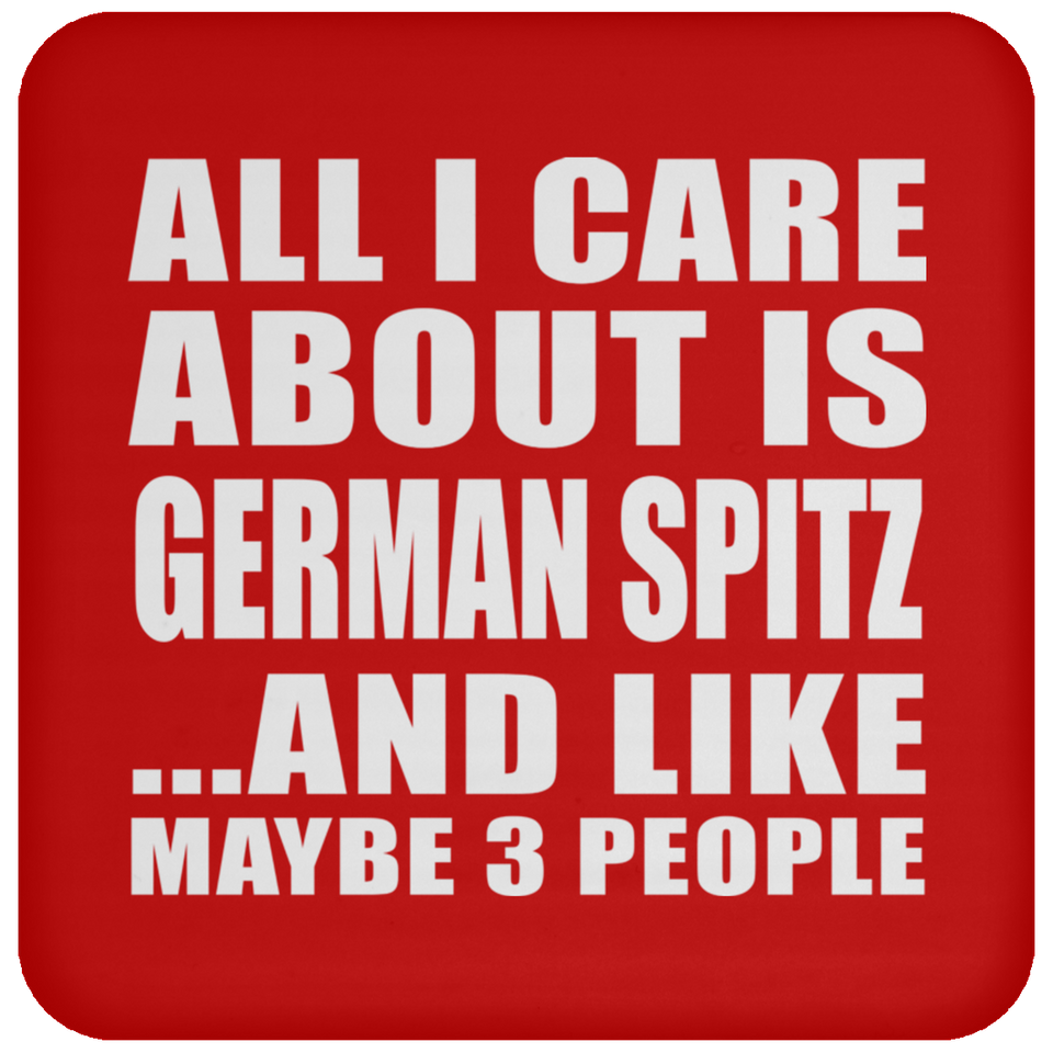 All I Care About Is German Spitz - Drink Coaster