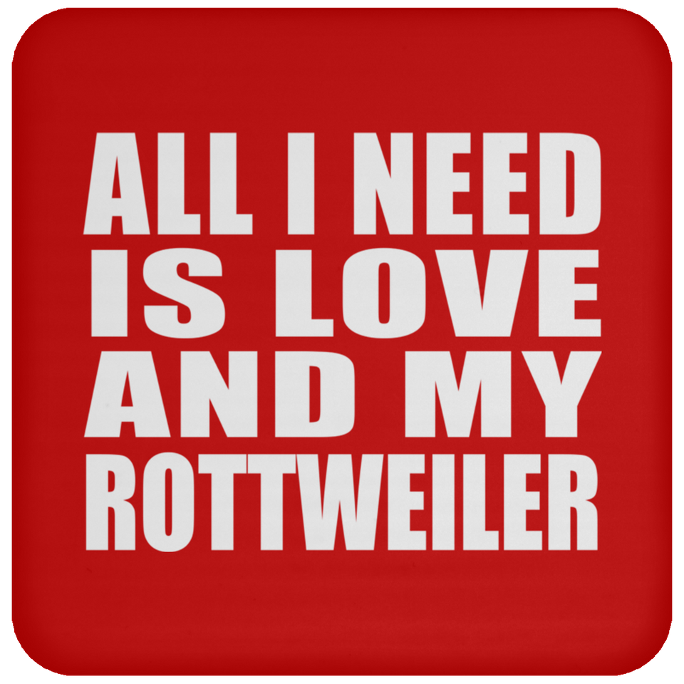 All I Need Is Love And My Rottweiler - Drink Coaster