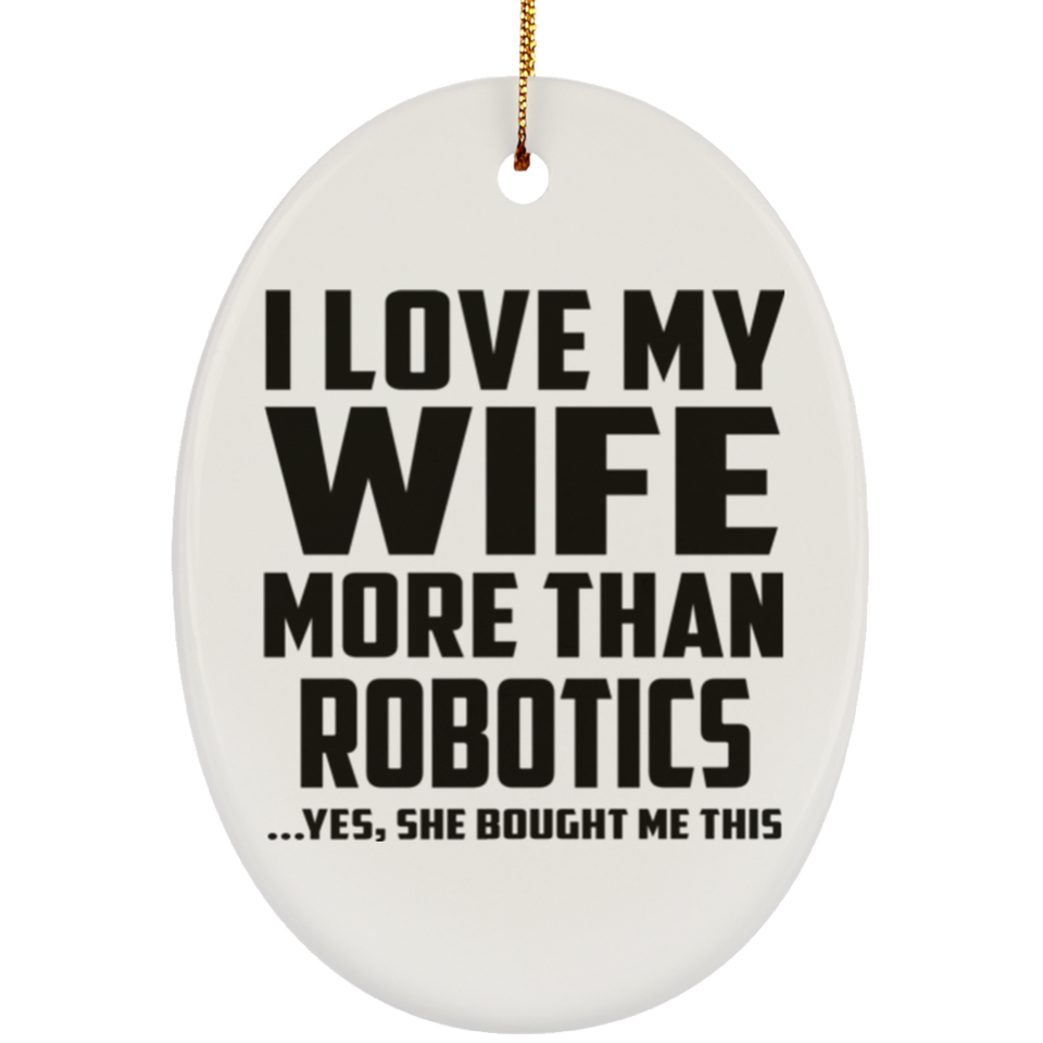 I Love My Wife More Than Robotics - Oval Ornament
