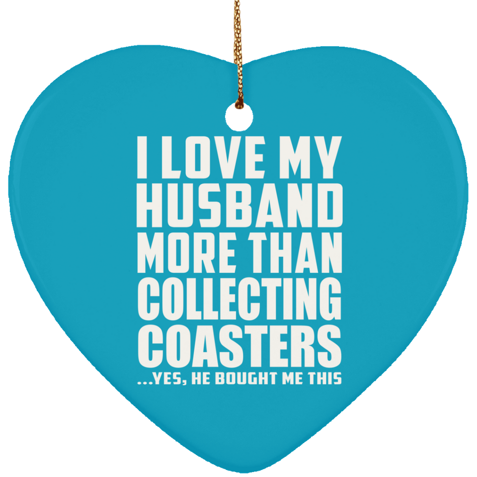I Love My Husband More Than Collecting Coasters - Heart Ornament