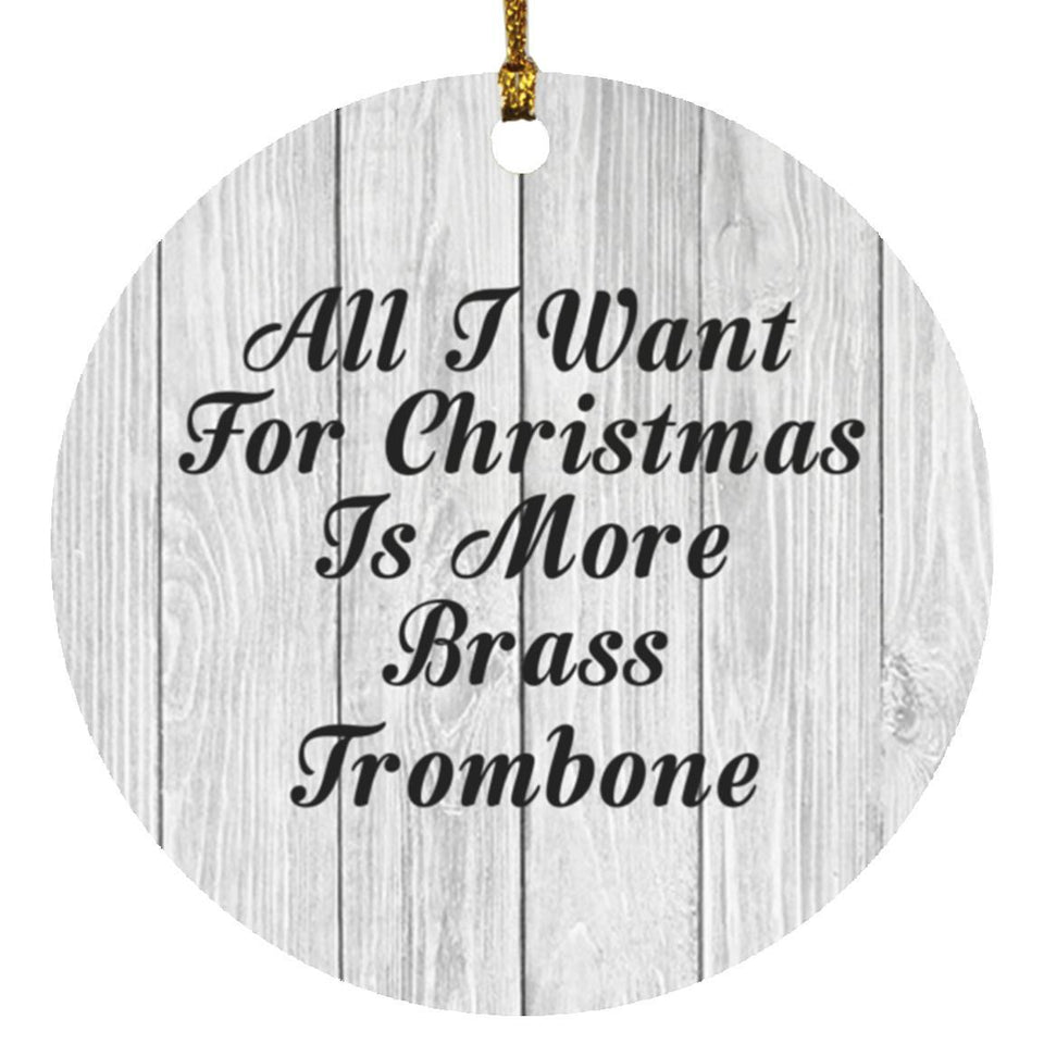 All I Want For Christmas Is More Brass Trombone - Circle Ornament F