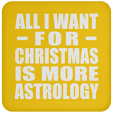 All I Want For Christmas Is More Astrology - Coaster