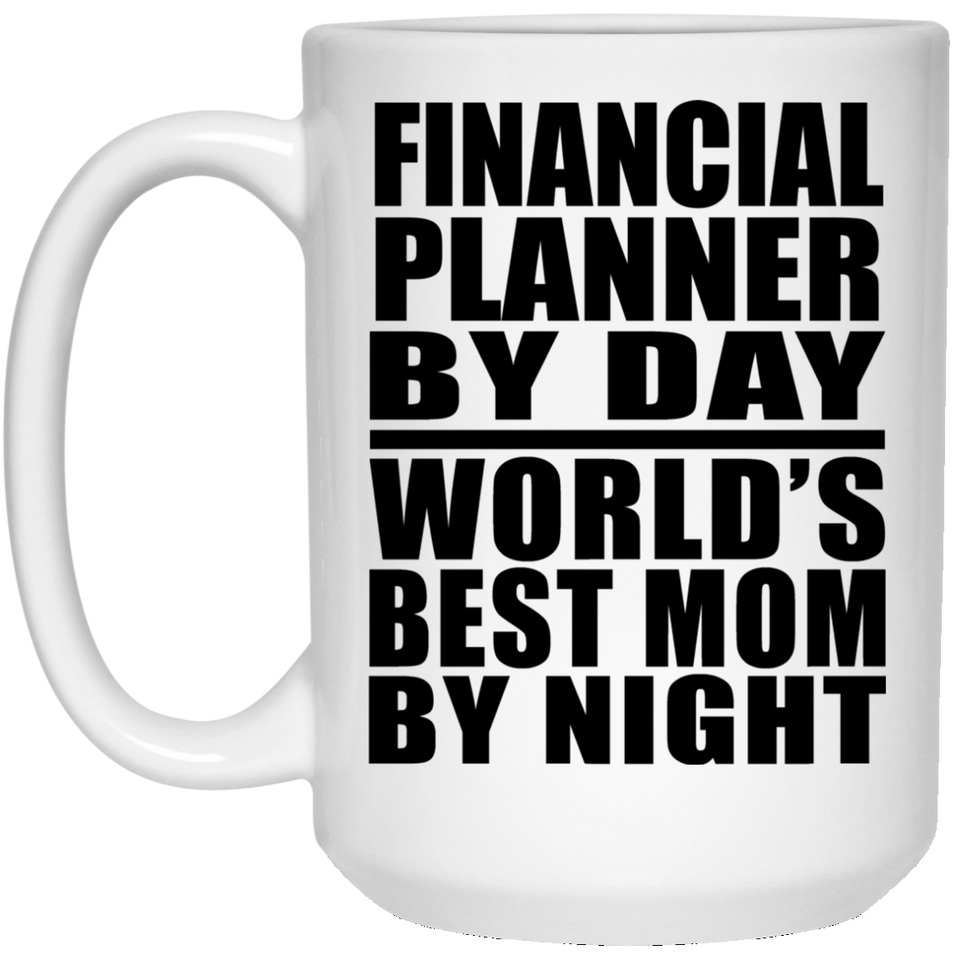 Financial Planner By Day World's Best Mom By Night - 15 Oz Coffee Mug