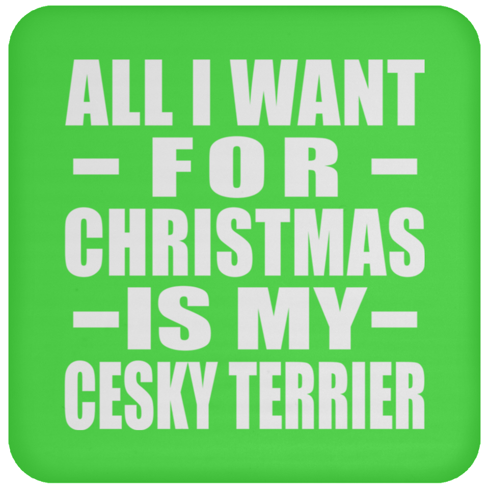 All I Want For Christmas Is My Cesky Terrier - Coaster