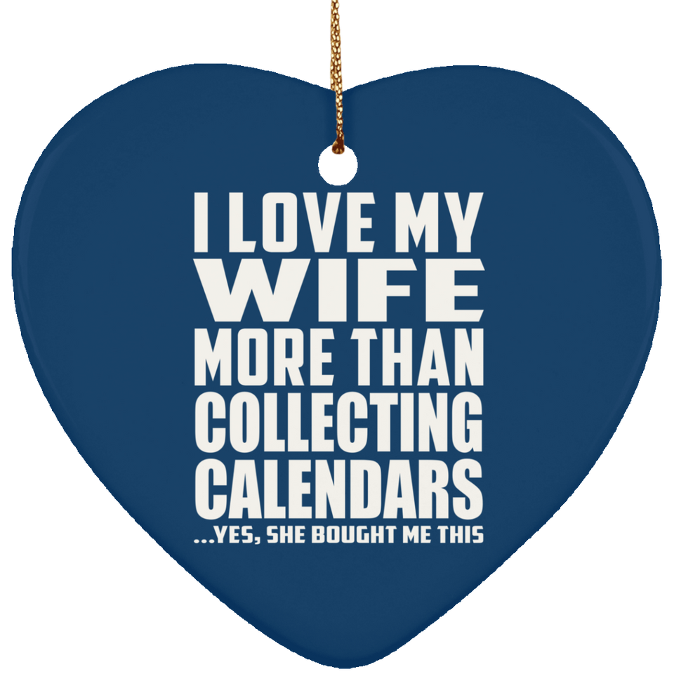 I Love My Wife More Than Collecting Calendars - Heart Ornament