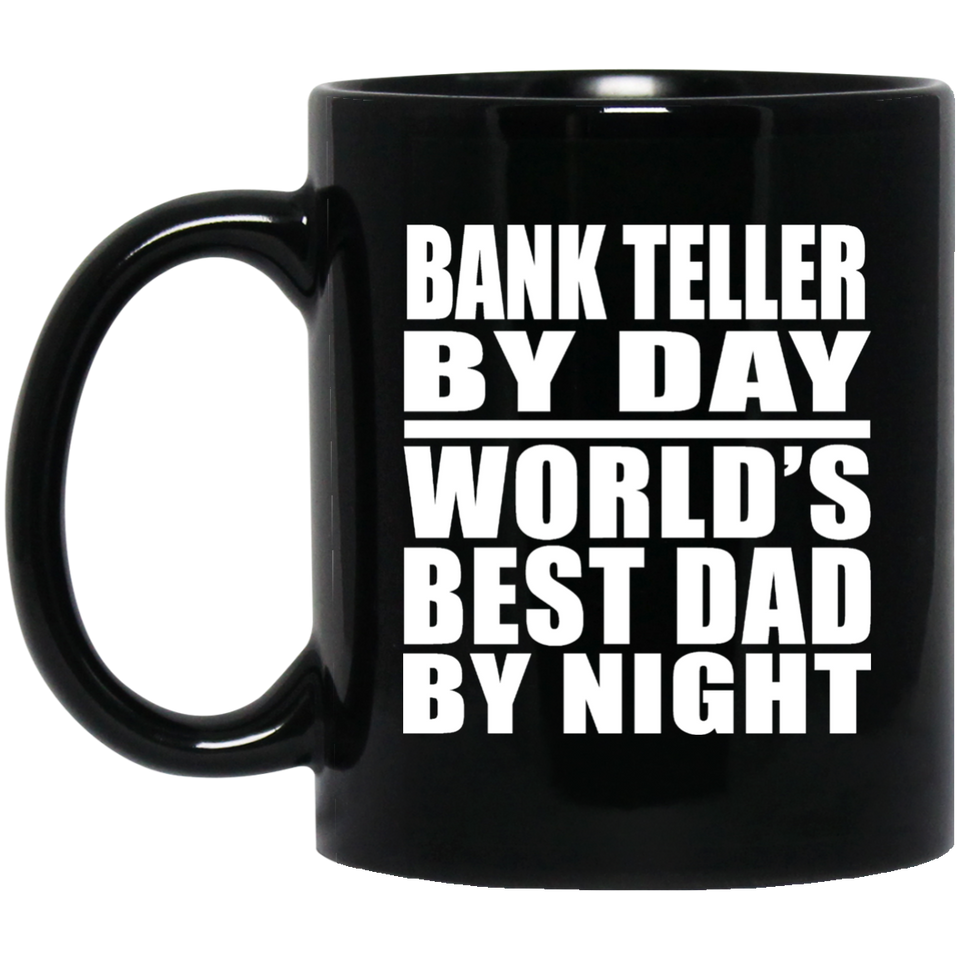 Bank Teller By Day World's Best Dad By Night - 11 Oz Coffee Mug Black
