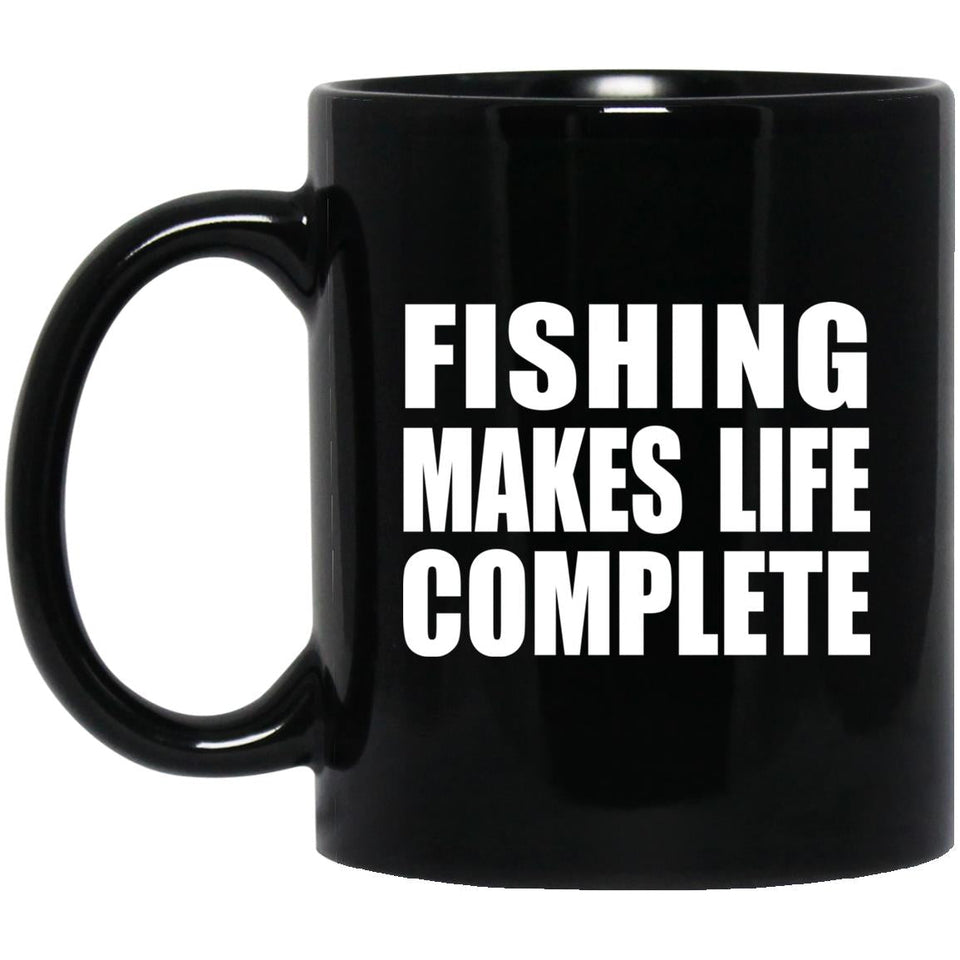 Fishing Makes Life Complete - 11oz Coffee Mug Black