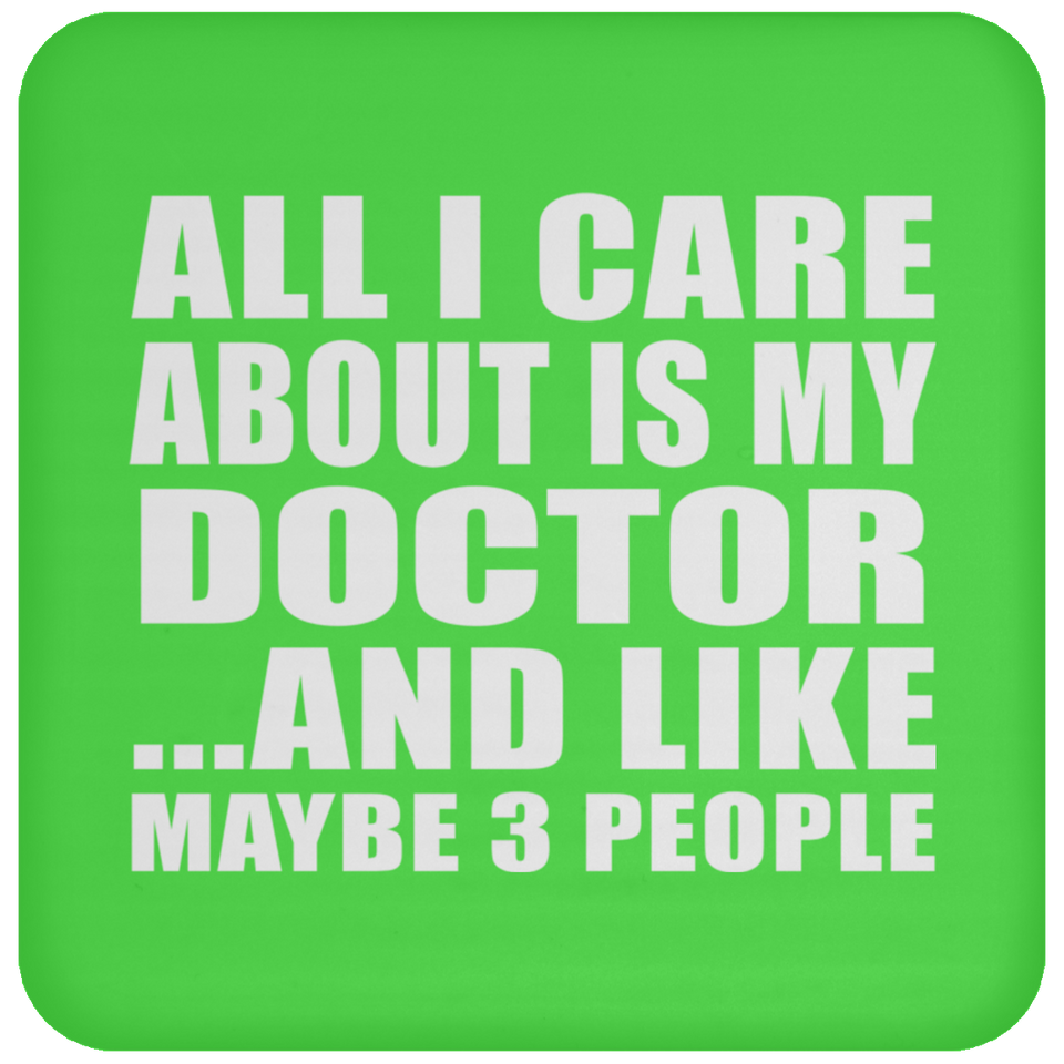All I Care About Is My Doctor - Drink Coaster