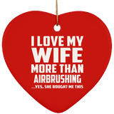 I Love My Wife More Than Airbrushing - Heart Ornament