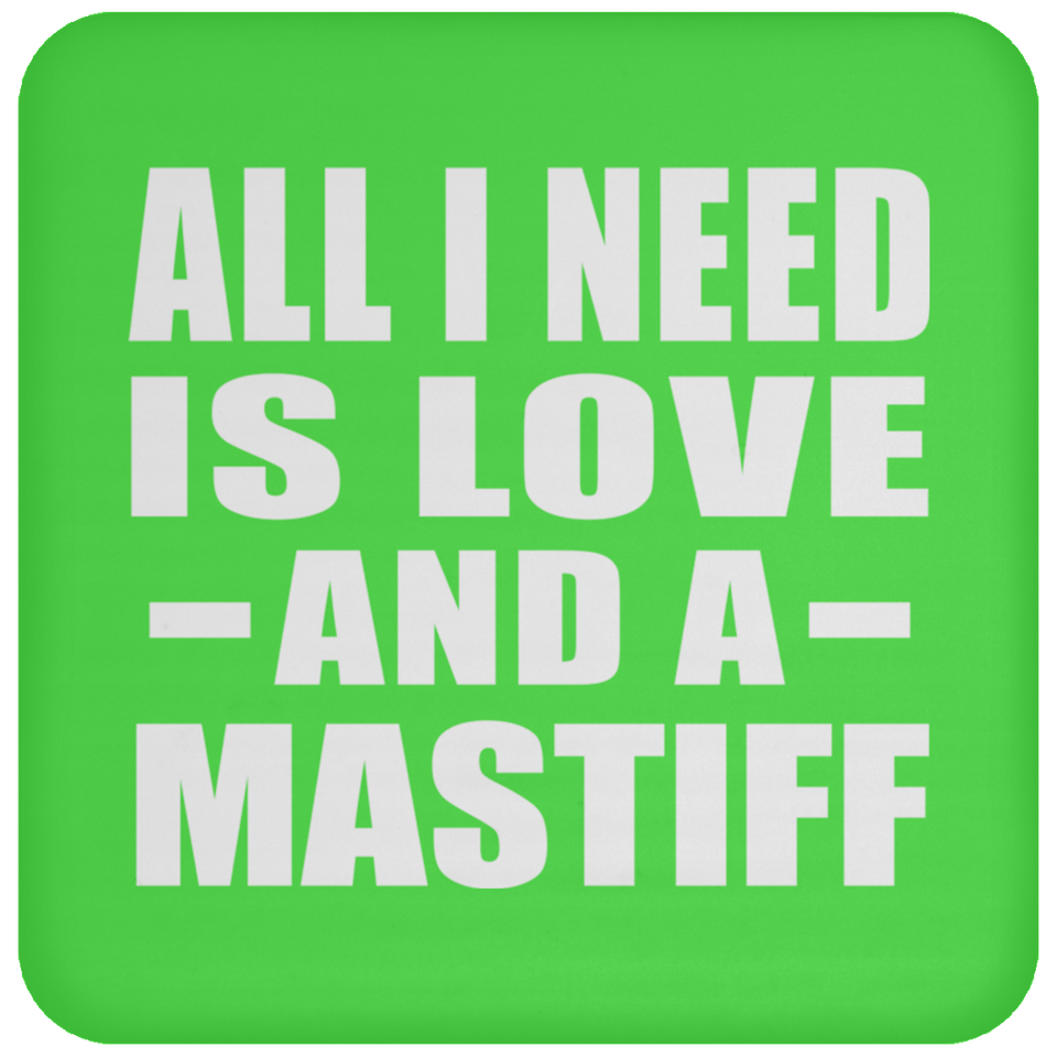 All I Need Is Love And A Mastiff - Drink Coaster