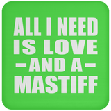 All I Need Is Love And A Mastiff - Drink Coaster