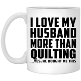 I Love My Husband More Than Quilting - 11 Oz Coffee Mug