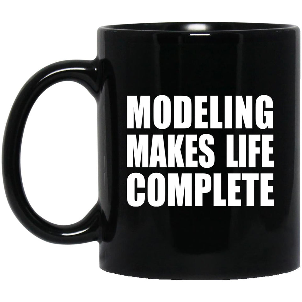 Modeling Makes Life Complete - 11oz Coffee Mug Black