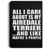 All I Care About Is My Airedale Terrier - Canvas Portrait