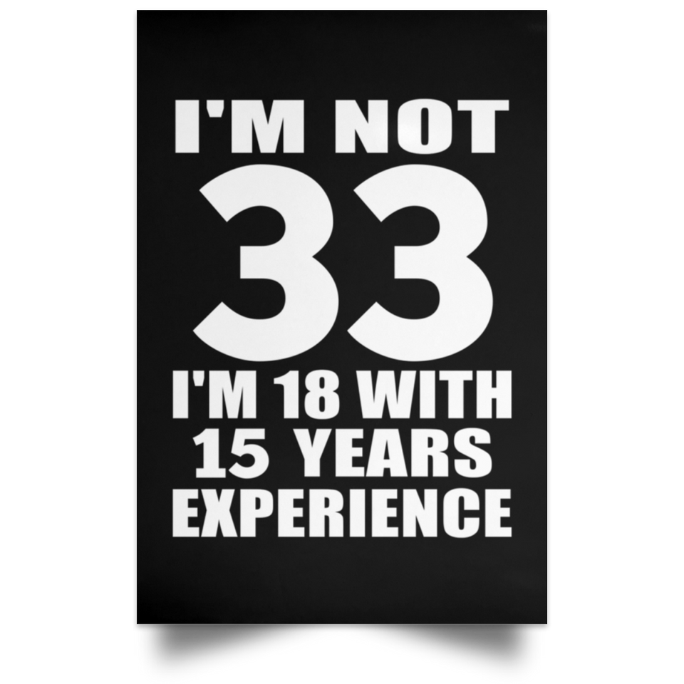 33rd Birthday I'm Not 33 I'm 18 With 15 Years Experience - Poster Portrait