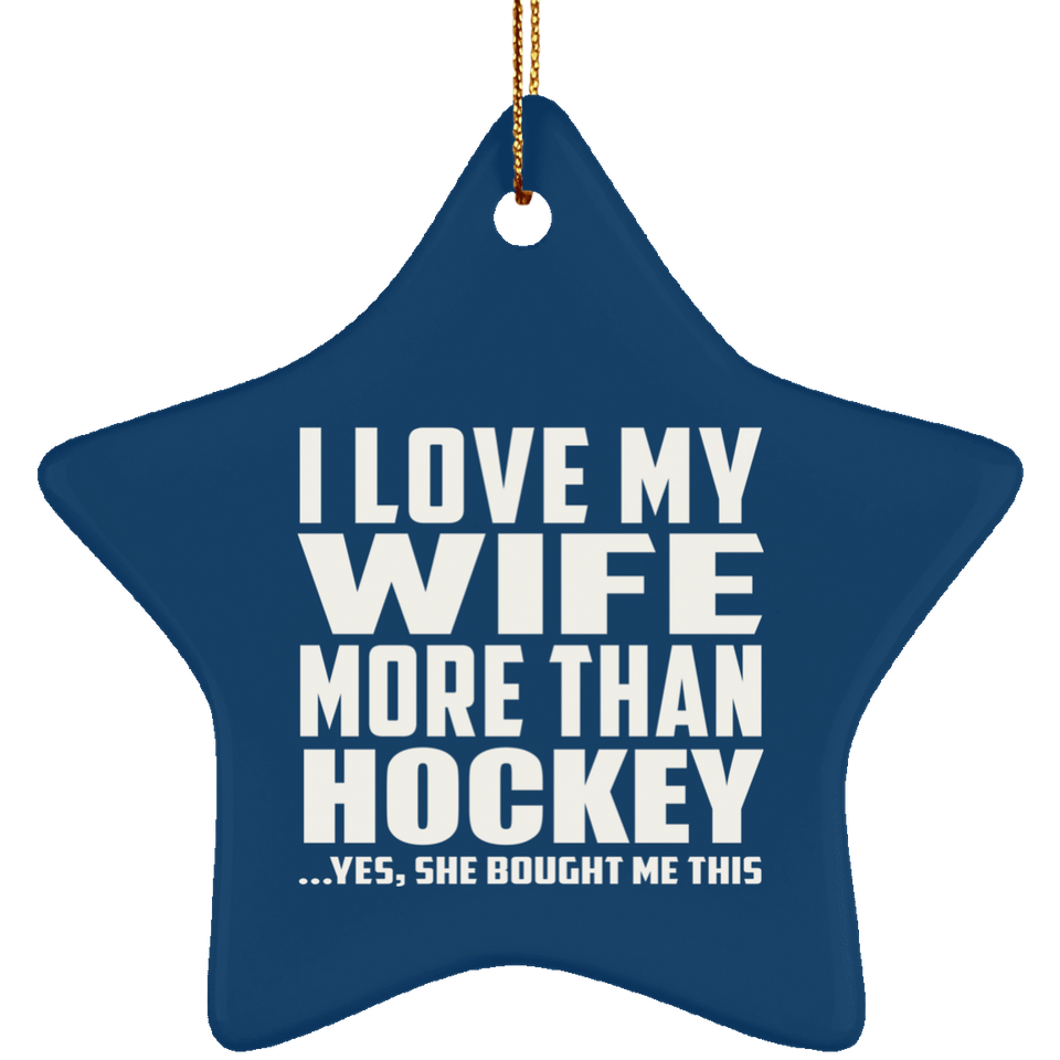 I Love My Wife More Than Hockey - Star Ornament