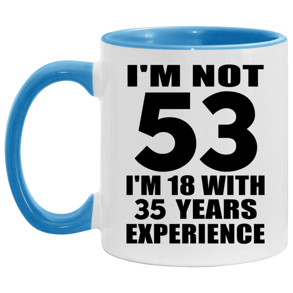 53rd Birthday I'm Not 53 I'm 18 With 35 Years Experience - 11oz Accent Mug Blue