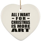 All I Want For Christmas Is More Art - Heart Ornament