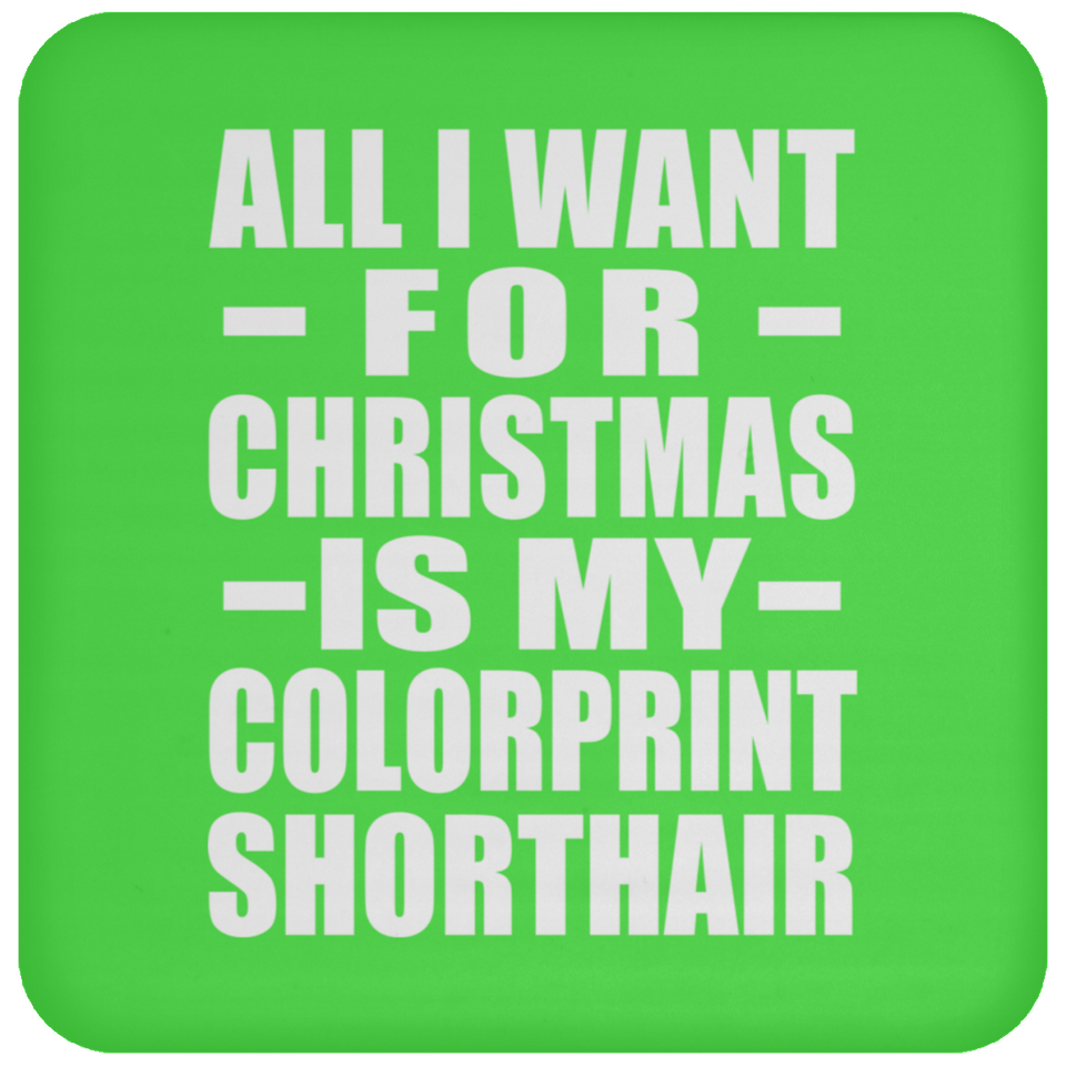 All I Want For Christmas Is My Colorprint Shorthair - Coaster