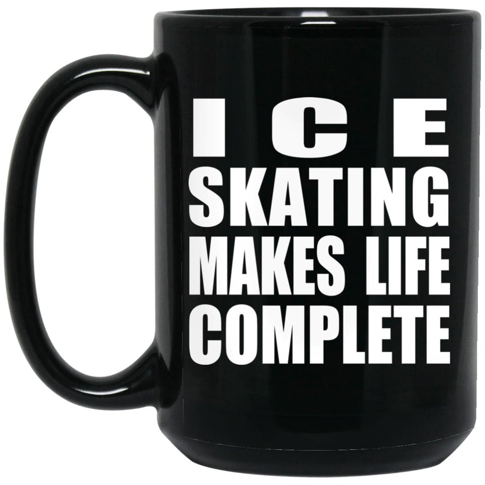 Ice Skating Makes Life Complete - 15oz Coffee Mug Black