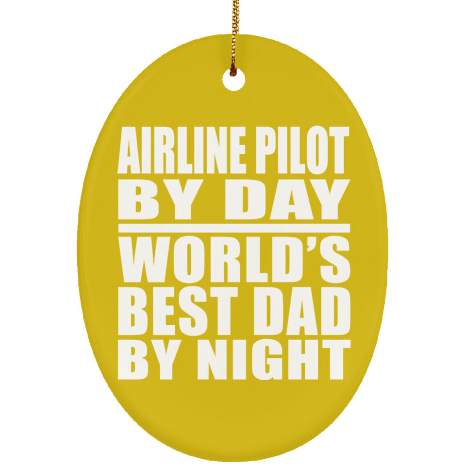 Airline Pilot By Day World's Best Dad By Night - Oval Ornament