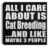 All I Care About Is Cat Breeding - Canvas Square