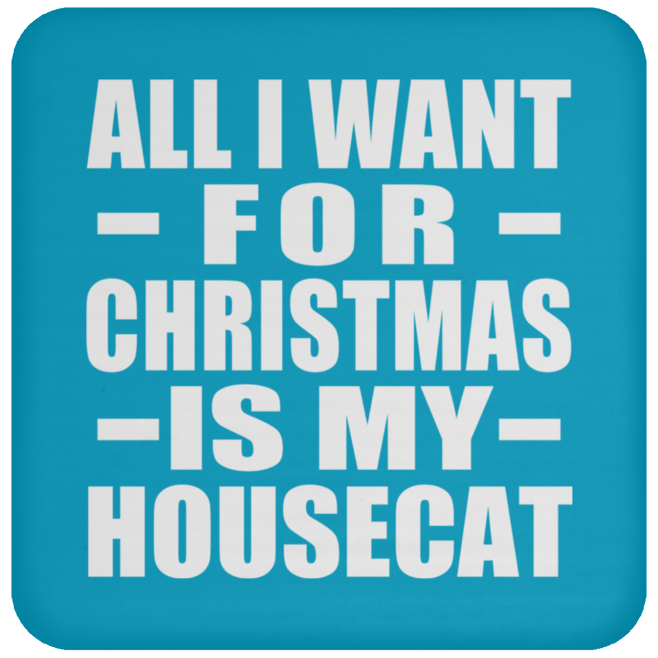 All I Want For Christmas Is My Housecat - Coaster