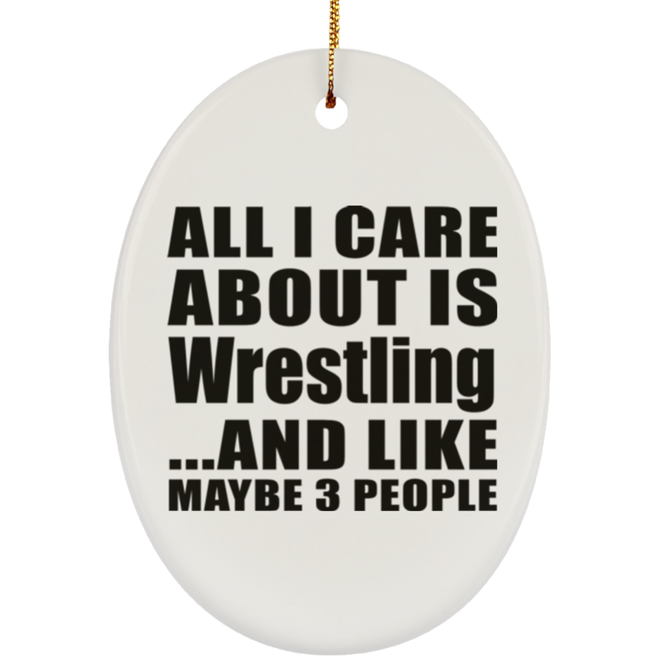 All I Care About Is Wrestling - Oval Ornament