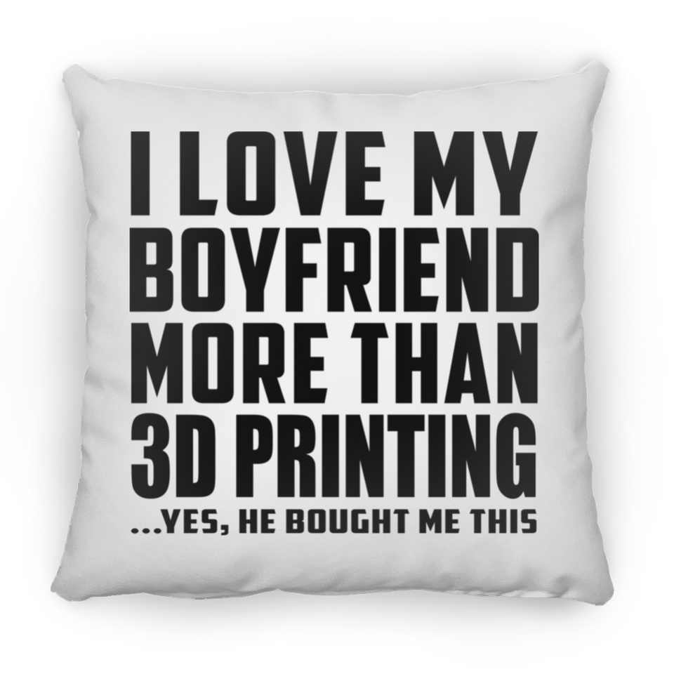 I Love My Boyfriend More Than 3D Printing - Throw Pillow