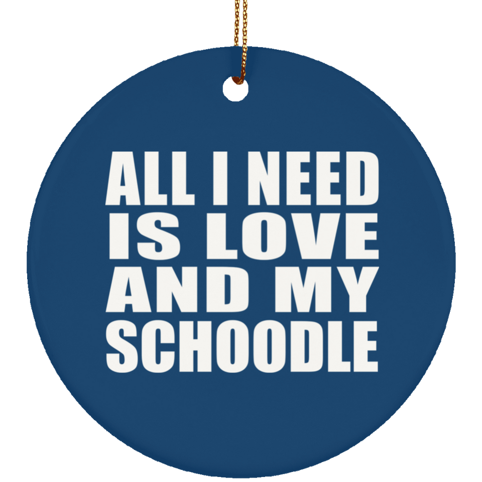 All I Need Is Love And My Schoodle - Circle Ornament