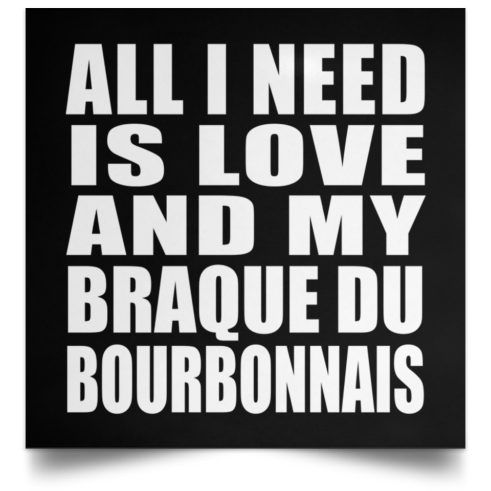 All I Need Is Love And My Braque Du Bourbonnais - Poster Square