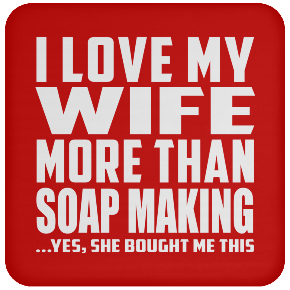 I Love My Wife More Than Soap Making - Drink Coaster