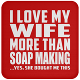 I Love My Wife More Than Soap Making - Drink Coaster
