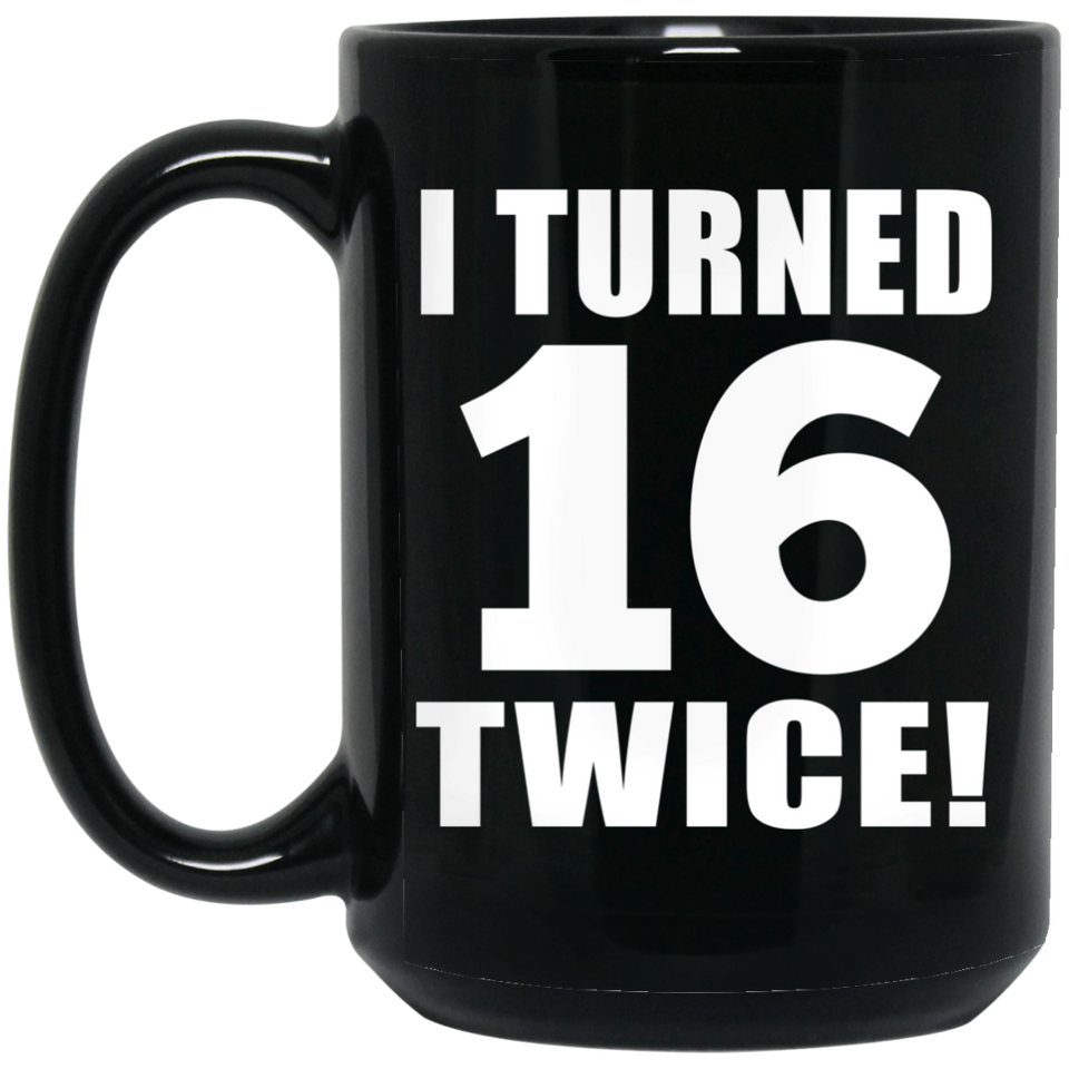 32nd Birthday I Turned 16 Twice - 15oz Coffee Mug Black
