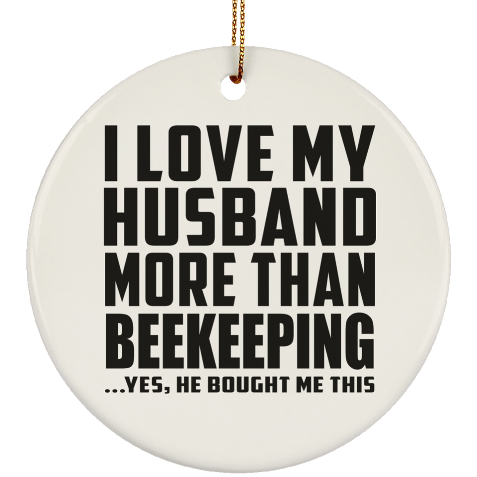 I Love My Husband More Than Beekeeping - Circle Ornament