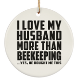 I Love My Husband More Than Beekeeping - Circle Ornament
