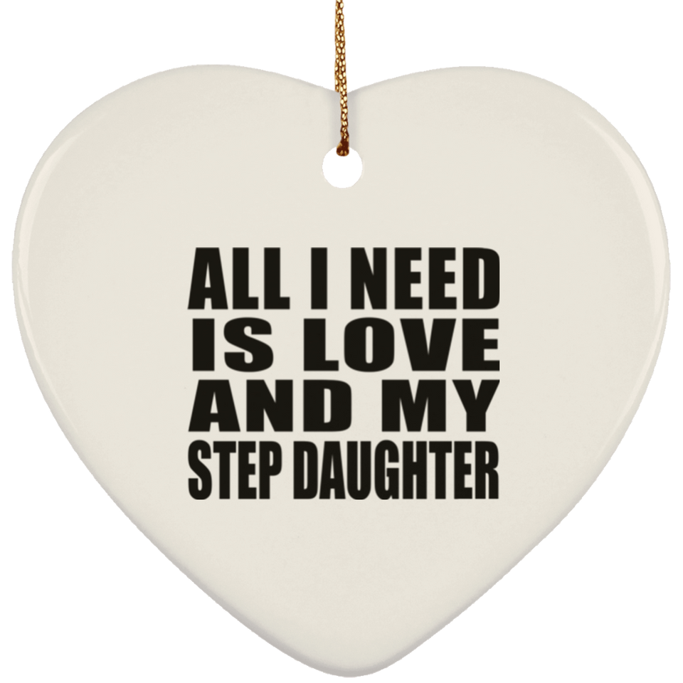 All I Need Is Love And My Step Daughter - Heart Ornament