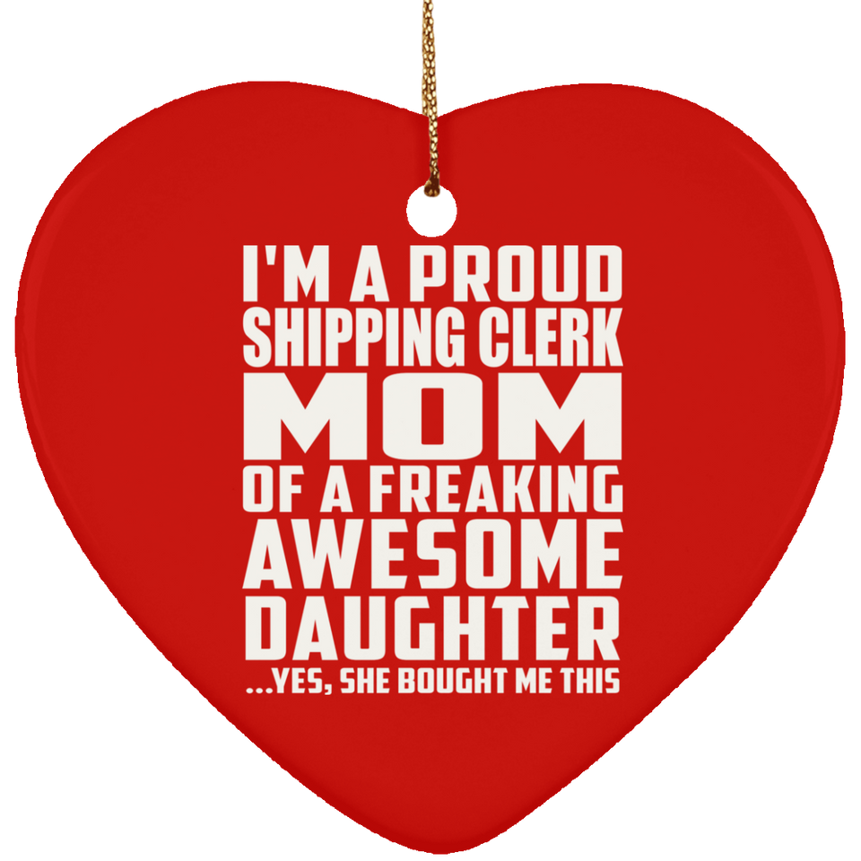 Proud Shipping Clerk Mom Of Awesome Daughter - Heart Ornament