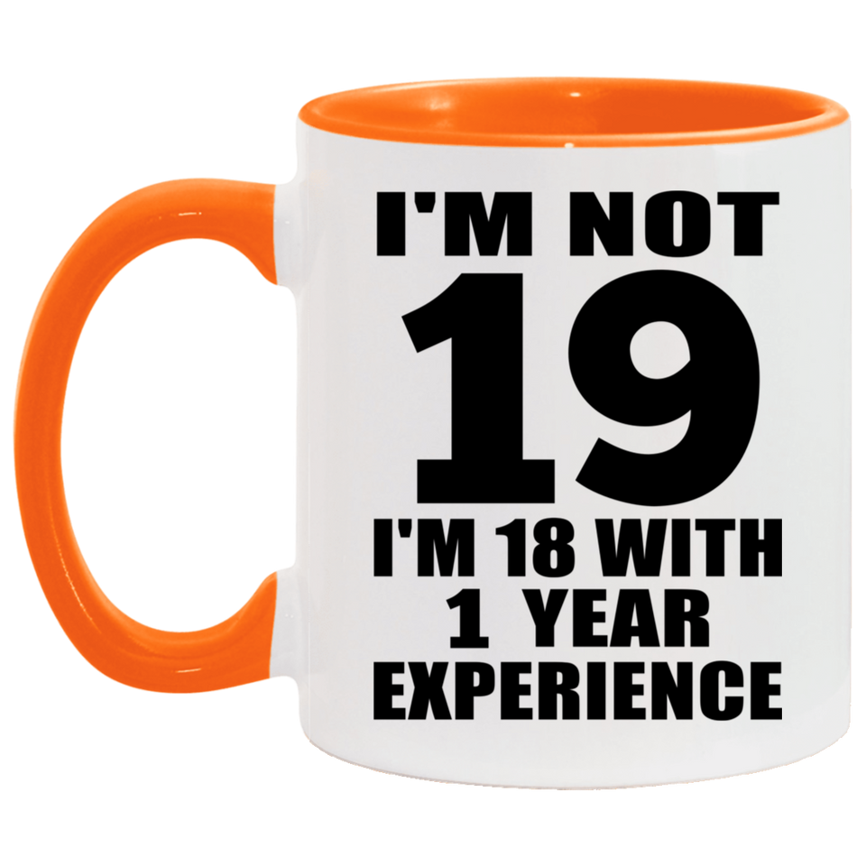 19th Birthday I'm Not 19 I'm 18 With 1 Year Experience - 11oz Accent Mug Orange