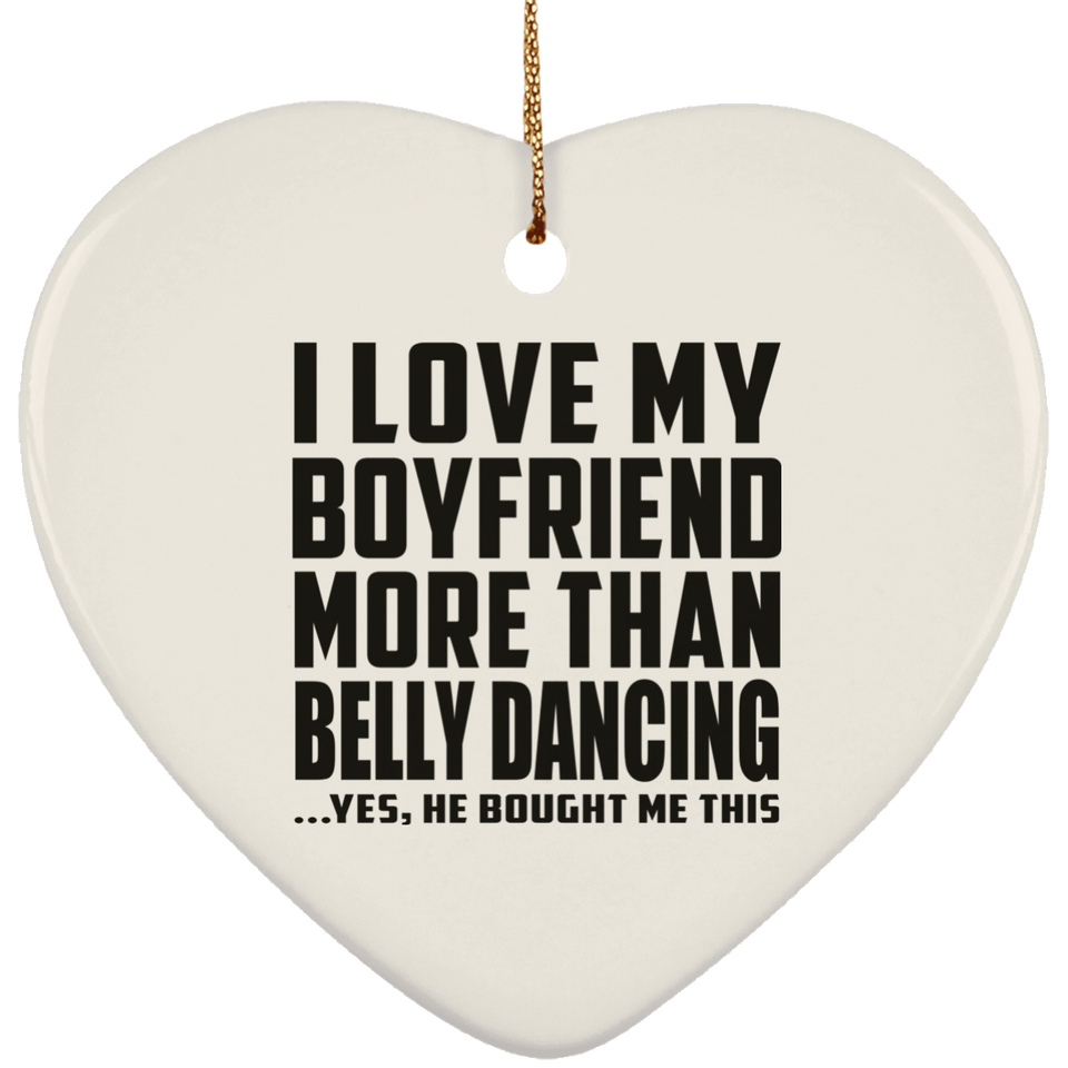 I Love My Boyfriend More Than Belly Dancing - Heart Ornament