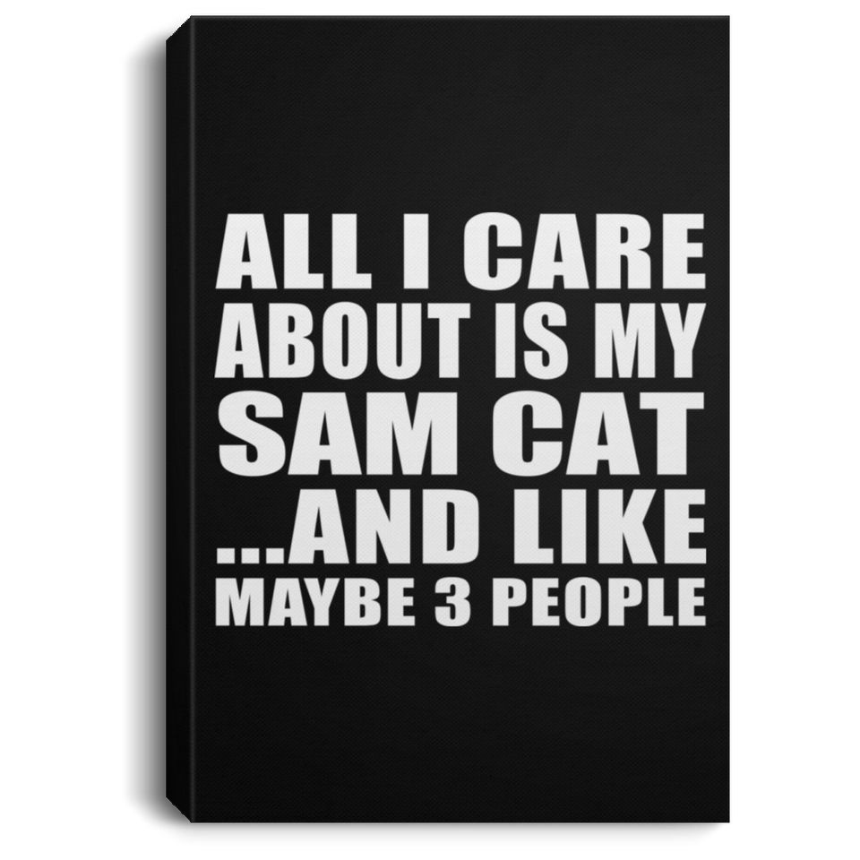 All I Care About Is My Sam Cat - Canvas Portrait