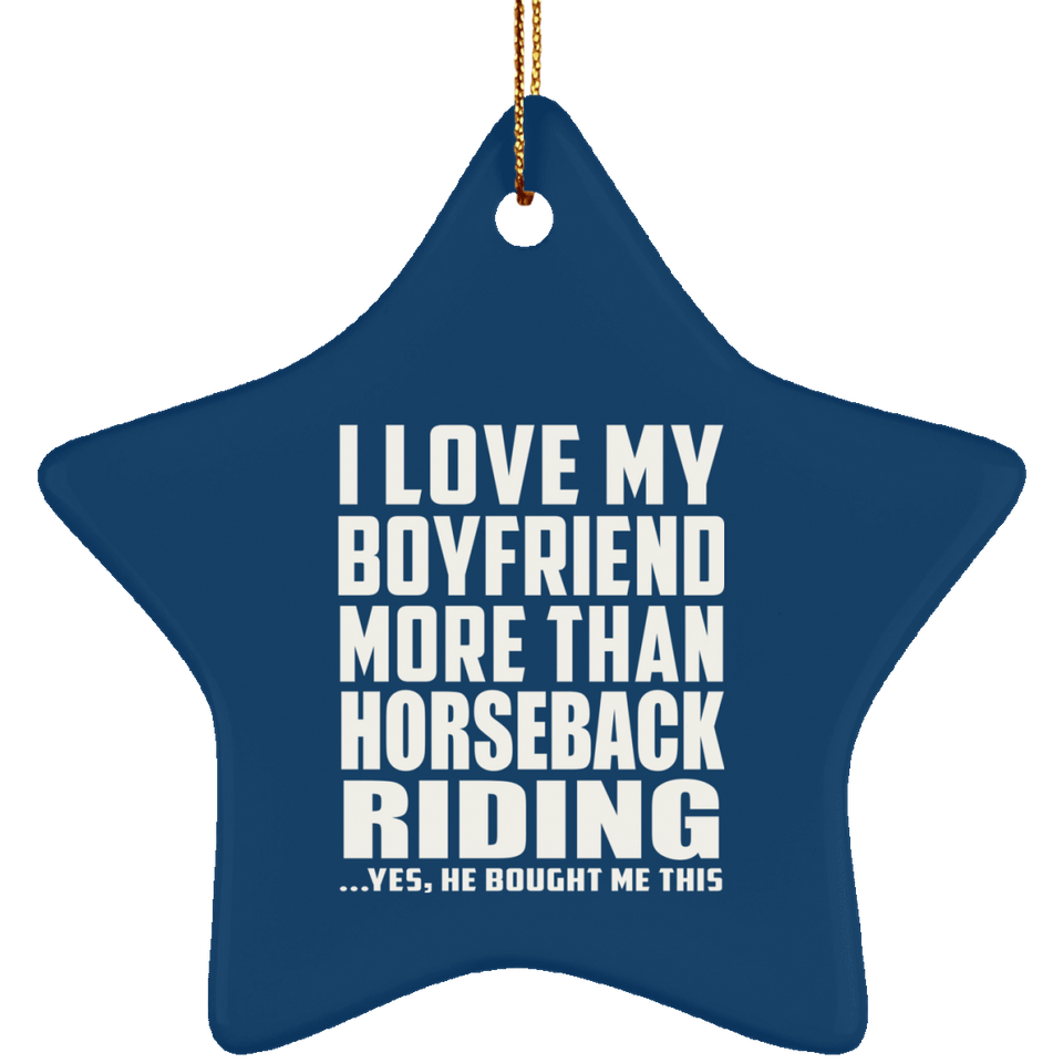 I Love My Boyfriend More Than Horseback Riding - Star Ornament