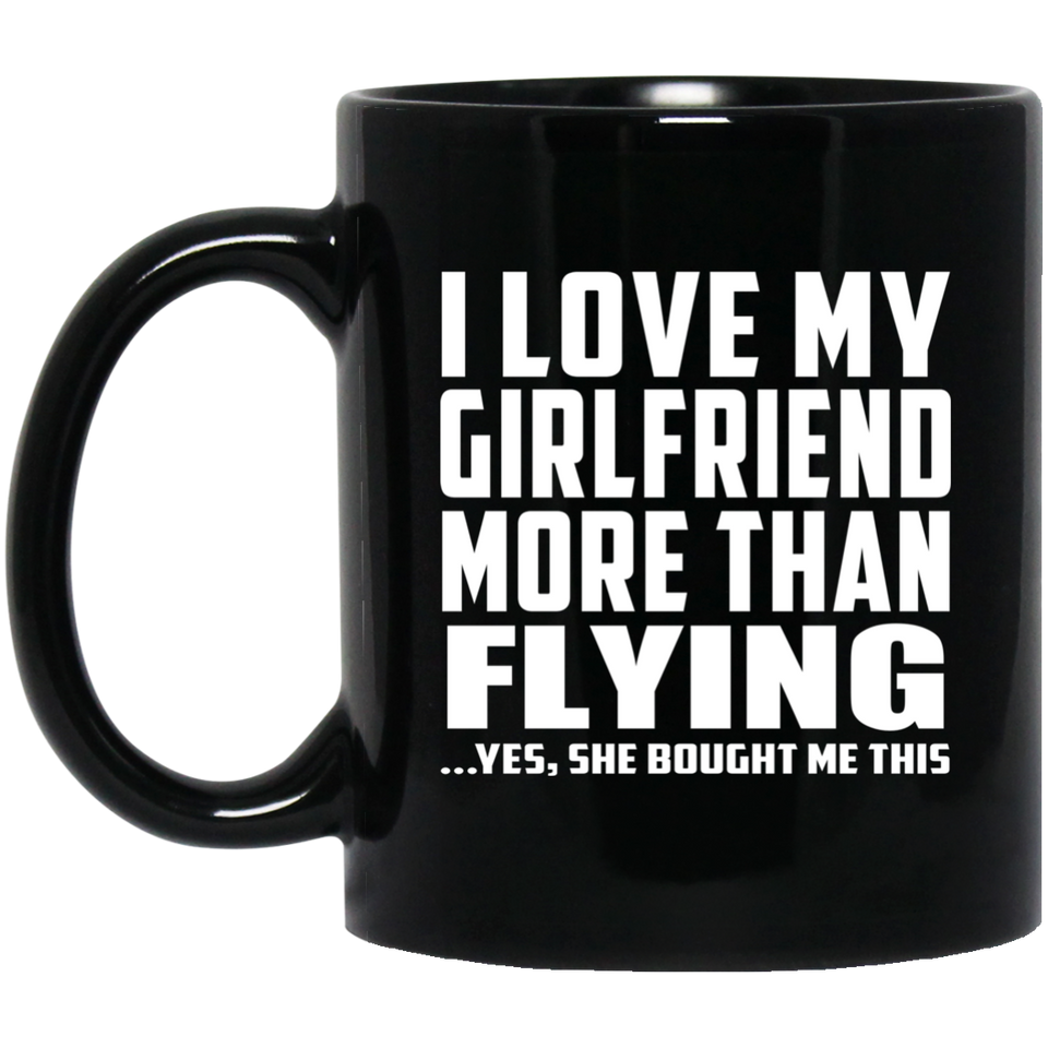 I Love My Girlfriend More Than Flying - 11 Oz Coffee Mug Black