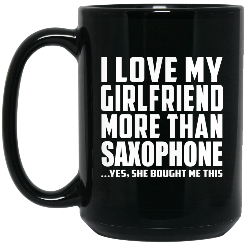 I Love My Girlfriend More Than Saxophone - 15 Oz Coffee Mug Black