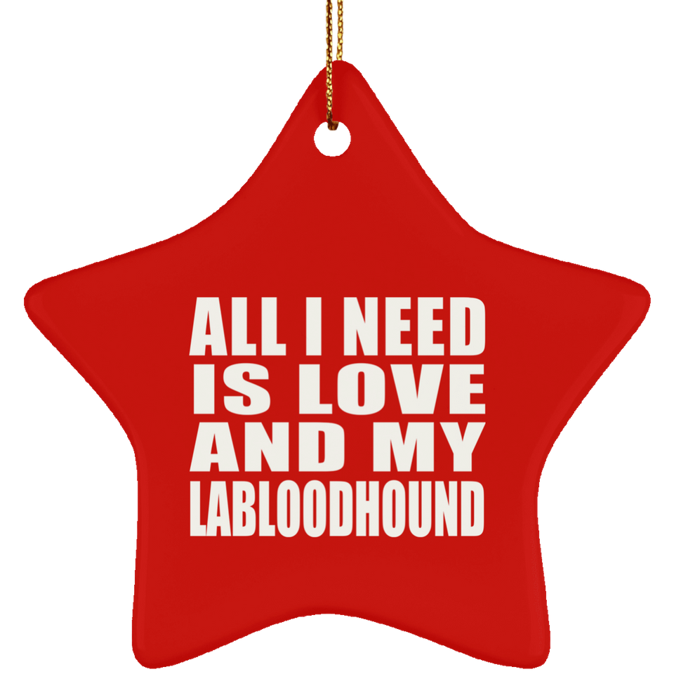 All I Need Is Love And My Labloodhound - Star Ornament